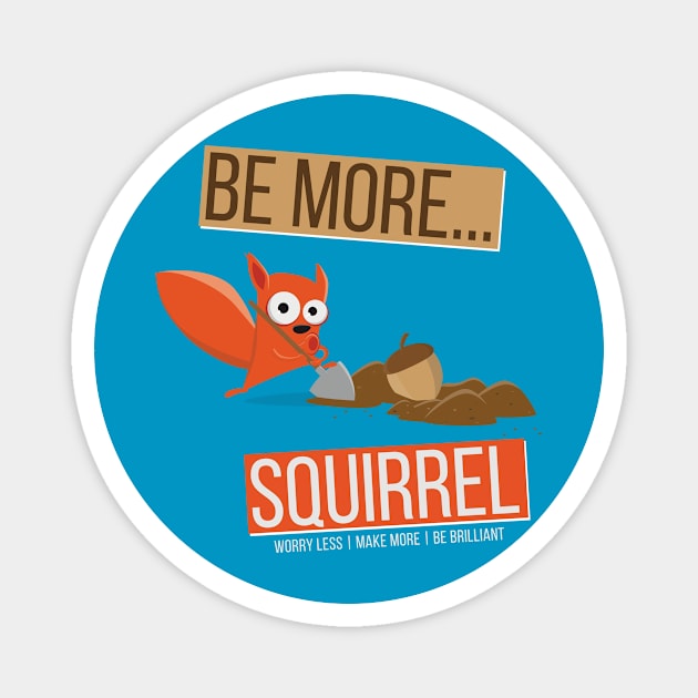 Be More Squirrel Magnet by worry less make more 